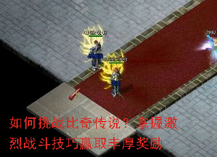 如何挑战比奇传说?掌握激烈战斗技巧赢取丰厚奖励 如何挑战比奇传说?掌握激烈战斗技巧赢取丰厚奖励