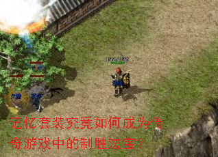 记忆套装究竟如何成为传奇游戏中的制胜法宝? 记忆套装究竟如何成为传奇游戏中的制胜法宝?