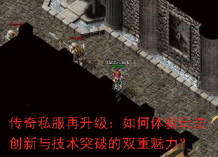 传奇私服再升级:如何体验玩法创新与技术突破的双重魅力? 传奇私服再升级:如何体验玩法创新与技术突破的双重魅力?