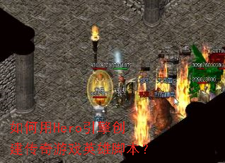 如何用Hero引擎创建传奇游戏英雄脚本? 如何用Hero引擎创建传奇游戏英雄脚本?