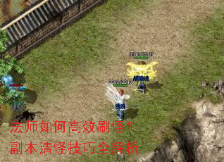 法师如何高效刷怪?副本清怪技巧全解析 法师如何高效刷怪?副本清怪技巧全解析