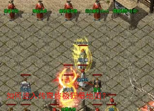 如何进入传奇终极狂暴地图? 如何进入传奇终极狂暴地图?