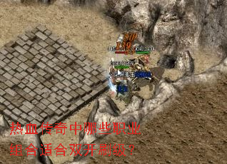 热血传奇中哪些职业组合适合双开刷级? 热血传奇中哪些职业组合适合双开刷级?