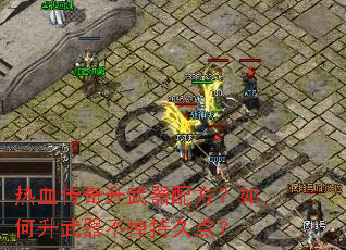 热血传奇升武器配方?如何升武器不掉持久点? 热血传奇升武器配方?如何升武器不掉持久点?