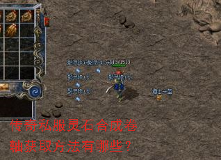 传奇私服灵石合成卷轴获取方法有哪些? 传奇私服灵石合成卷轴获取方法有哪些?