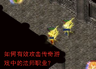 如何有效攻击传奇游戏中的法师职业? 如何有效攻击传奇游戏中的法师职业?