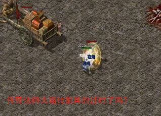 传奇法师火墙技能真的过时了吗? 传奇法师火墙技能真的过时了吗?