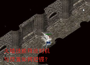 火墙技能释放时机与位置如何把握? 火墙技能释放时机与位置如何把握?