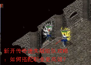 新开传奇迷失版组队攻略:如何搭配职业更高效? 新开传奇迷失版组队攻略:如何搭配职业更高效?