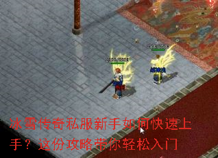 冰雪传奇私服新手如何快速上手?这份攻略带你轻松入门 冰雪传奇私服新手如何快速上手?这份攻略带你轻松入门