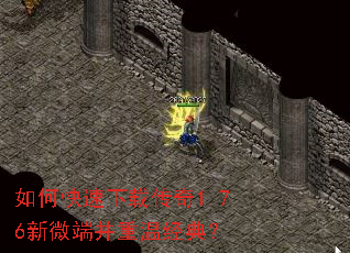 如何快速下载传奇1.76新微端并重温经典? 如何快速下载传奇1.76新微端并重温经典?