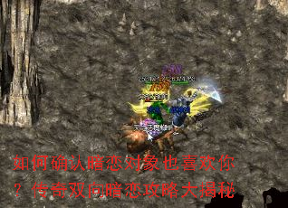 如何确认暗恋对象也喜欢你?传奇双向暗恋攻略大揭秘 如何确认暗恋对象也喜欢你?传奇双向暗恋攻略大揭秘