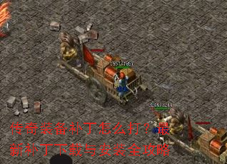 传奇装备补丁怎么打?最新补丁下载与安装全攻略 传奇装备补丁怎么打?最新补丁下载与安装全攻略