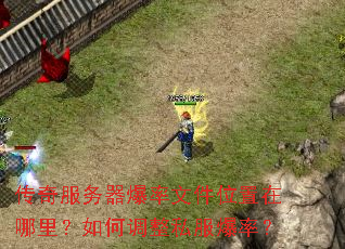 传奇服务器爆率文件位置在哪里?如何调整私服爆率? 传奇服务器爆率文件位置在哪里?如何调整私服爆率?