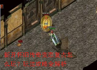 新开怀旧传奇变态复古怎么玩?玩法攻略全解析 新开怀旧传奇变态复古怎么玩?玩法攻略全解析