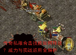 传奇私服合击技能如何释放?威力与实战运用全解析 传奇私服合击技能如何释放?威力与实战运用全解析