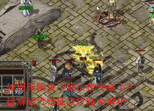 如何无限金币纵横传奇金币?破解版传奇征战攻略全解析 如何无限金币纵横传奇金币?破解版传奇征战攻略全解析