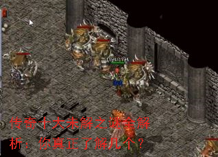 传奇十大未解之谜全解析:你真正了解几个? 传奇十大未解之谜全解析:你真正了解几个?