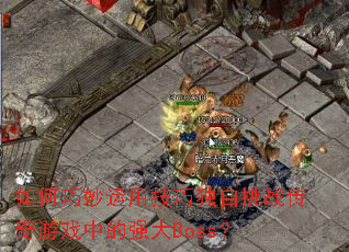 ����������ü��ɶ�����ս������Ϸ�е�ǿ��Boss��