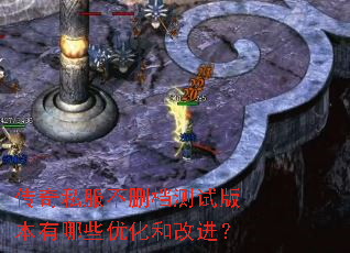 传奇私服不删档测试版本有哪些优化和改进? 传奇私服不删档测试版本有哪些优化和改进?