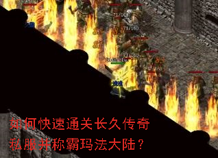 如何快速通关长久传奇私服并称霸玛法大陆? 如何快速通关长久传奇私服并称霸玛法大陆?