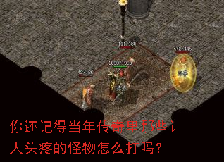 你还记得当年传奇里那些让人头疼的怪物怎么打吗? 你还记得当年传奇里那些让人头疼的怪物怎么打吗?