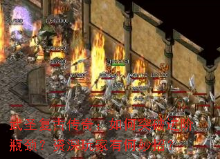 武圣复古传奇:如何突破进阶瓶颈?资深玩家有何妙招? 武圣复古传奇:如何突破进阶瓶颈?资深玩家有何妙招?