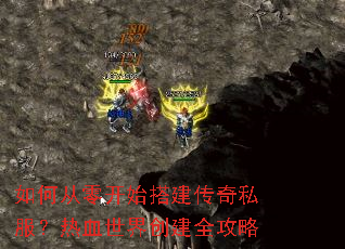 如何从零开始搭建传奇私服?热血世界创建全攻略 如何从零开始搭建传奇私服?热血世界创建全攻略