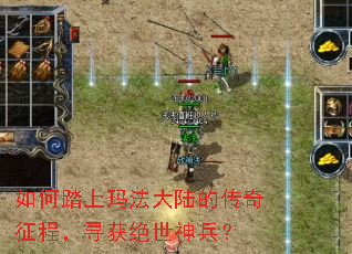 如何踏上玛法大陆的传奇征程,寻获绝世神兵? 如何踏上玛法大陆的传奇征程,寻获绝世神兵?