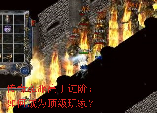 传奇私服高手进阶:如何成为顶级玩家? 传奇私服高手进阶:如何成为顶级玩家?