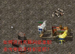 如何开启无赫问鼎单职业传奇的开挂新征程? 如何开启无赫问鼎单职业传奇的开挂新征程?