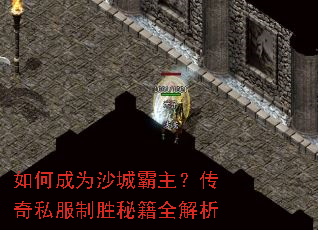 如何成为沙城霸主?传奇私服制胜秘籍全解析 如何成为沙城霸主?传奇私服制胜秘籍全解析