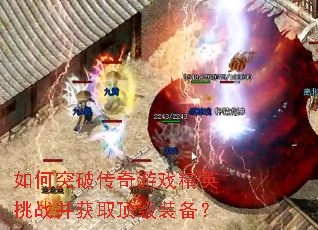 如何突破传奇游戏精英挑战并获取顶级装备? 如何突破传奇游戏精英挑战并获取顶级装备?