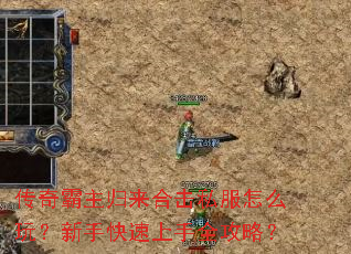 传奇霸主归来合击私服怎么玩?新手快速上手全攻略? 传奇霸主归来合击私服怎么玩?新手快速上手全攻略?