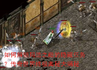 如何解锁玛法之巅的隐藏任务?传奇世界终极奥秘大揭秘 如何解锁玛法之巅的隐藏任务?传奇世界终极奥秘大揭秘