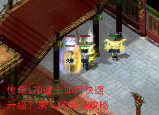 传奇170道士如何快速升级?求高效升级攻略 传奇170道士如何快速升级?求高效升级攻略