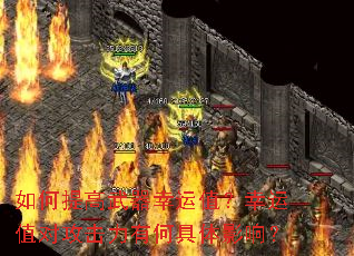 如何提高武器幸运值?幸运值对攻击力有何具体影响? 如何提高武器幸运值?幸运值对攻击力有何具体影响?