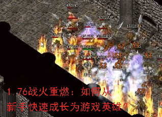 1.76战火重燃:如何从新手快速成长为游戏英雄? 1.76战火重燃:如何从新手快速成长为游戏英雄?