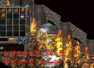 如何击败宿敌,成为传奇私服中的不败王者? 如何击败宿敌,成为传奇私服中的不败王者?