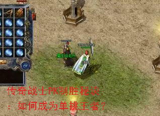 传奇战士PK制胜秘诀:如何成为单挑王者? 传奇战士PK制胜秘诀:如何成为单挑王者?