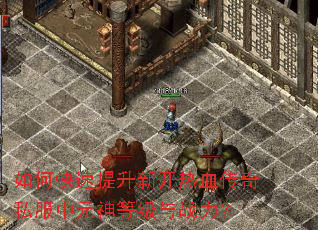 如何快速提升新开热血传奇私服中元神等级与战力? 如何快速提升新开热血传奇私服中元神等级与战力?