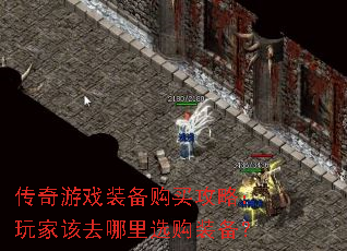 传奇游戏装备购买攻略:玩家该去哪里选购装备? 传奇游戏装备购买攻略:玩家该去哪里选购装备?