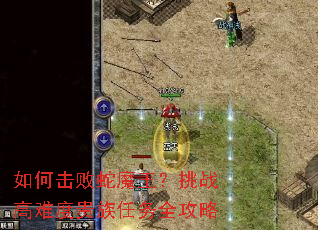 如何击败蛇魔王?挑战高难度贵族任务全攻略 如何击败蛇魔王?挑战高难度贵族任务全攻略