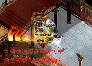 如何快速提升韩版传奇角色等级与装备战力? 如何快速提升韩版传奇角色等级与装备战力?