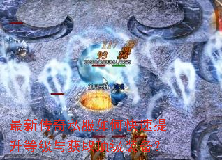 最新传奇私服如何快速提升等级与获取顶级装备? 最新传奇私服如何快速提升等级与获取顶级装备?