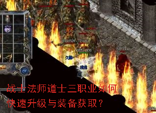 战士法师道士三职业如何快速升级与装备获取? 战士法师道士三职业如何快速升级与装备获取?