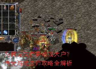 为何说法师是烧钱大户?传奇游戏法师攻略全解析 为何说法师是烧钱大户?传奇游戏法师攻略全解析