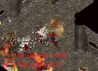 传奇怀旧版中哪个地图刷金币最快效率最高? 传奇怀旧版中哪个地图刷金币最快效率最高?