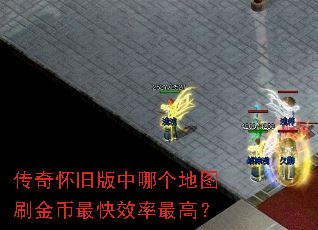 传奇怀旧版中哪个地图刷金币最快效率最高? 传奇怀旧版中哪个地图刷金币最快效率最高?