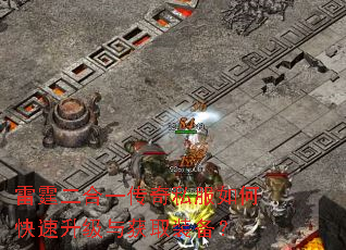 雷霆二合一传奇私服如何快速升级与获取装备? 雷霆二合一传奇私服如何快速升级与获取装备?